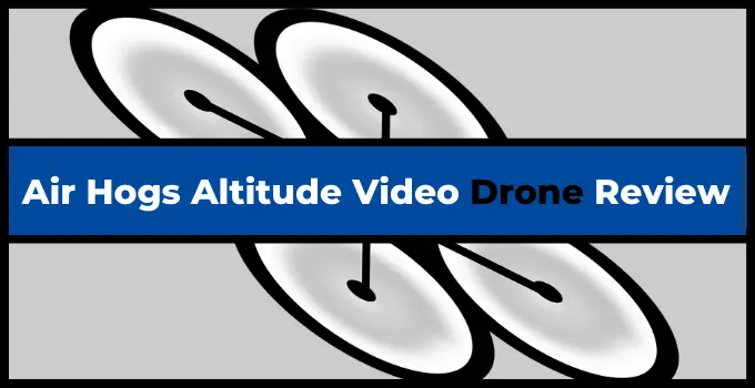Air Hogs Altitude Video Drone | Read Out In-Depth Review