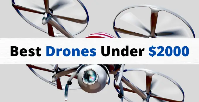 The Best Drone Under 2000 Dollars [2022 Reviews & Guide]